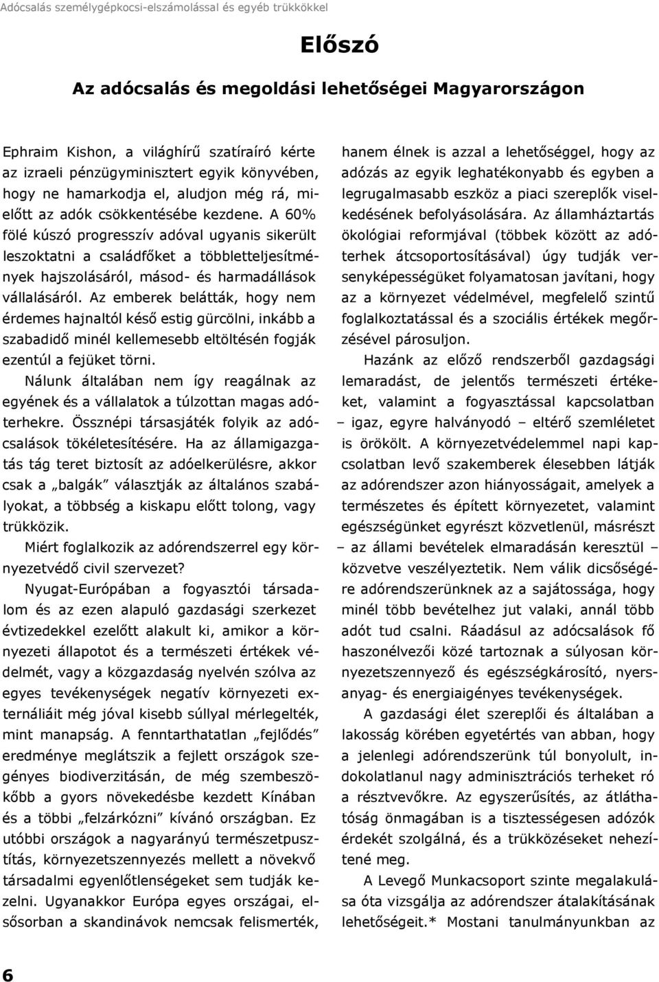 A 60% fölé kúszó progresszív adóval ugyanis sikerült leszoktatni a családfőket a többletteljesítmények hajszolásáról, másod- és harmadállások vállalásáról.