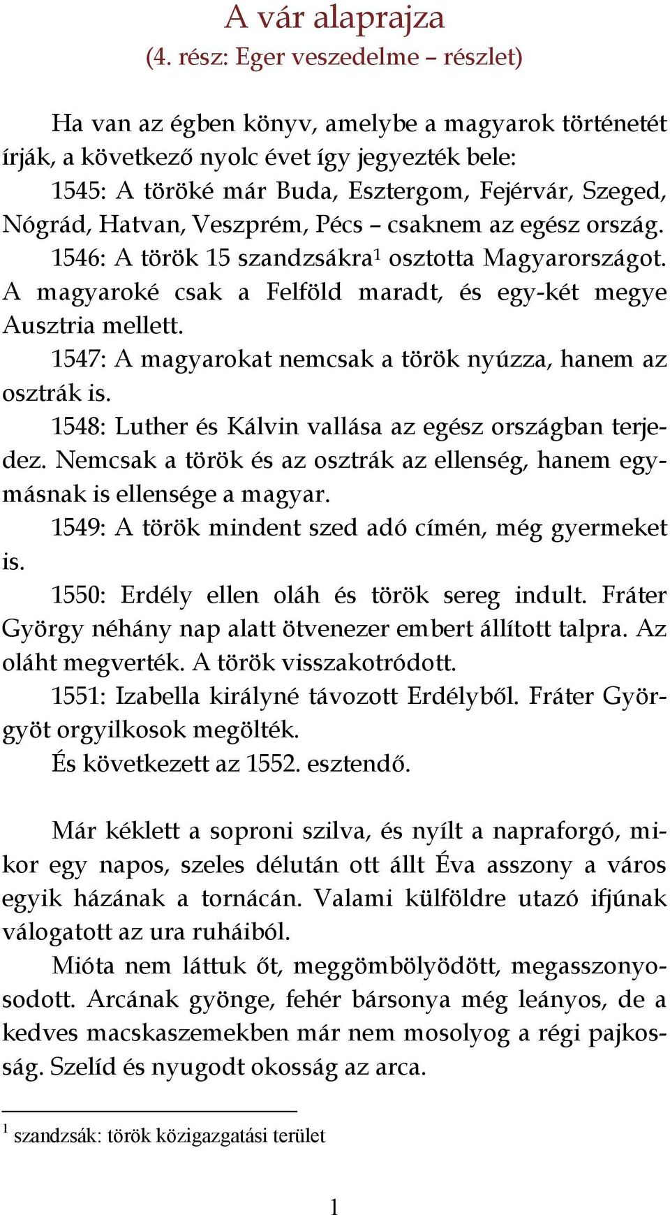 Hatvan, Veszprém, Pécs csaknem az egész ország. 1546: A török 15 szandzsákra 1 osztotta Magyarországot. A magyaroké csak a Felföld maradt, és egy-két megye Ausztria mellett.