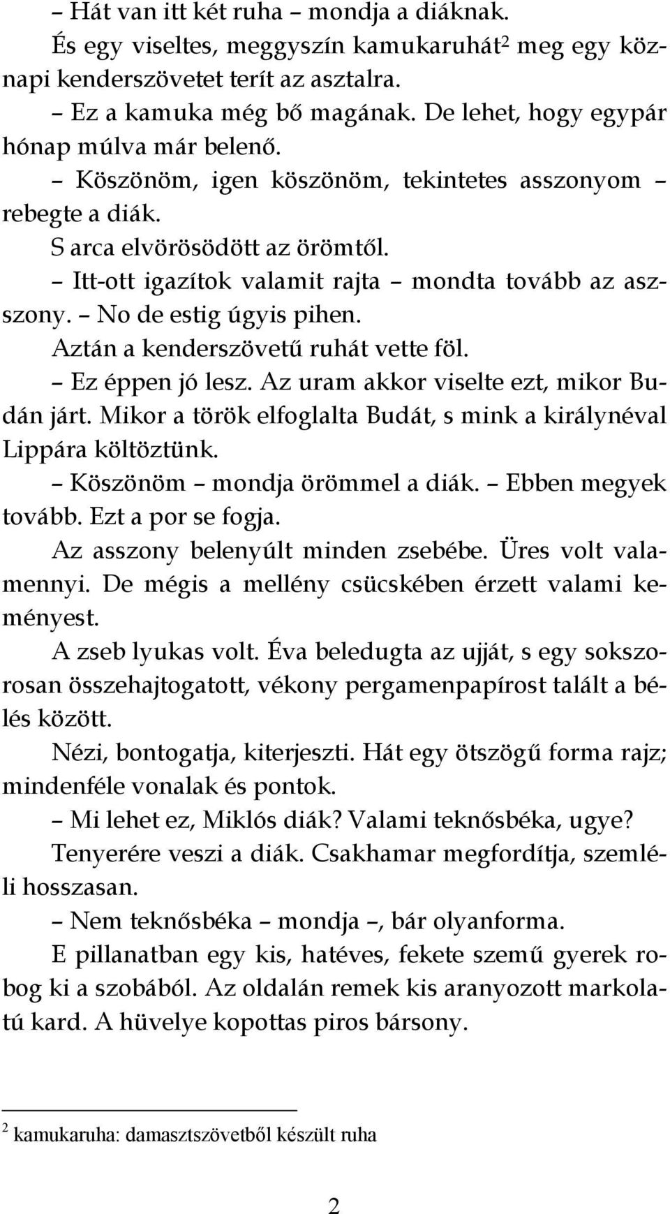 No de estig úgyis pihen. Aztán a kenderszövetű ruhát vette föl. Ez éppen jó lesz. Az uram akkor viselte ezt, mikor Budán járt. Mikor a török elfoglalta Budát, s mink a királynéval Lippára költöztünk.