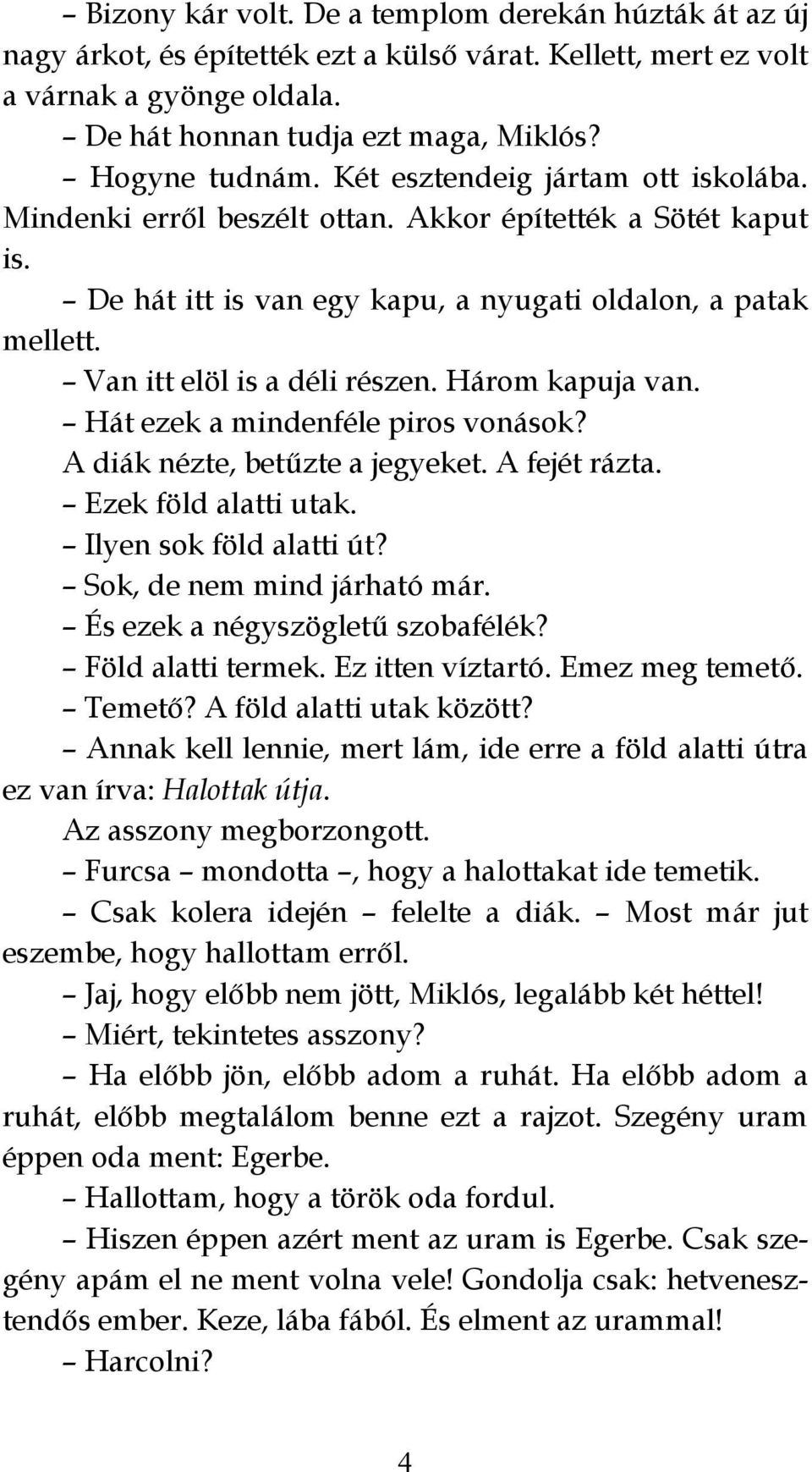 Három kapuja van. Hát ezek a mindenféle piros vonások? A diák nézte, betűzte a jegyeket. A fejét rázta. Ezek föld alatti utak. Ilyen sok föld alatti út? Sok, de nem mind járható már.