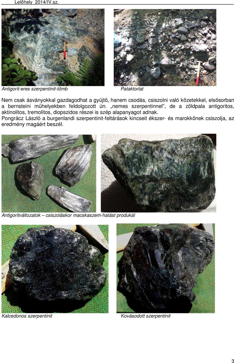 nemes szerpentinnel, de a zöldpala antigoritos, aktinolitos, tremolitos, diopszidos részei is szép alapanyagot adnak.