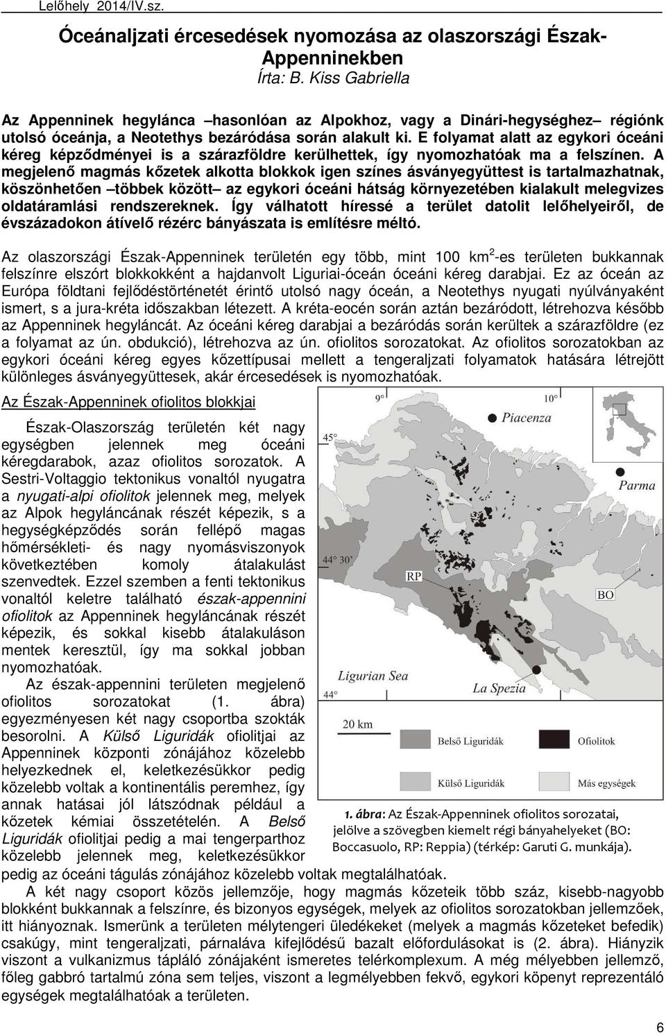 E folyamat alatt az egykori óceáni kéreg képződményei is a szárazföldre kerülhettek, így nyomozhatóak ma a felszínen.