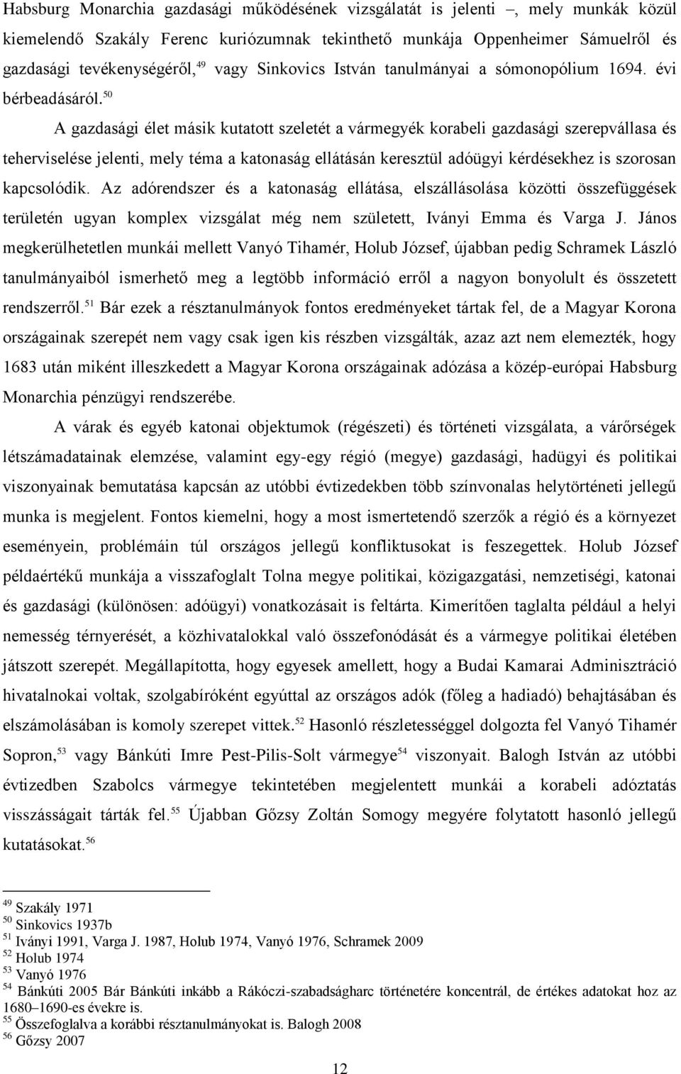 50 A gazdasági élet másik kutatott szeletét a vármegyék korabeli gazdasági szerepvállasa és teherviselése jelenti, mely téma a katonaság ellátásán keresztül adóügyi kérdésekhez is szorosan