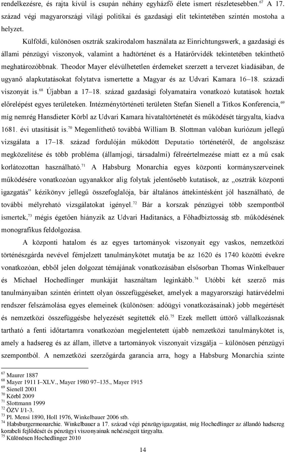 Theodor Mayer elévülhetetlen érdemeket szerzett a tervezet kiadásában, de ugyanő alapkutatásokat folytatva ismertette a Magyar és az Udvari Kamara 16 18. századi viszonyát is. 68 Újabban a 17 18.