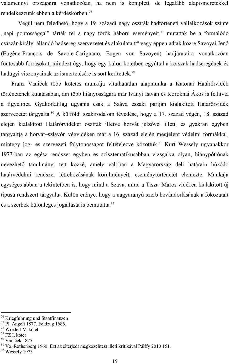 alakulatait 78 vagy éppen adtak közre Savoyai Jenő (Eugène-François de Savoie-Carignano, Eugen von Savoyen) hadjárataira vonatkozóan fontosabb forrásokat, mindezt úgy, hogy egy külön kötetben