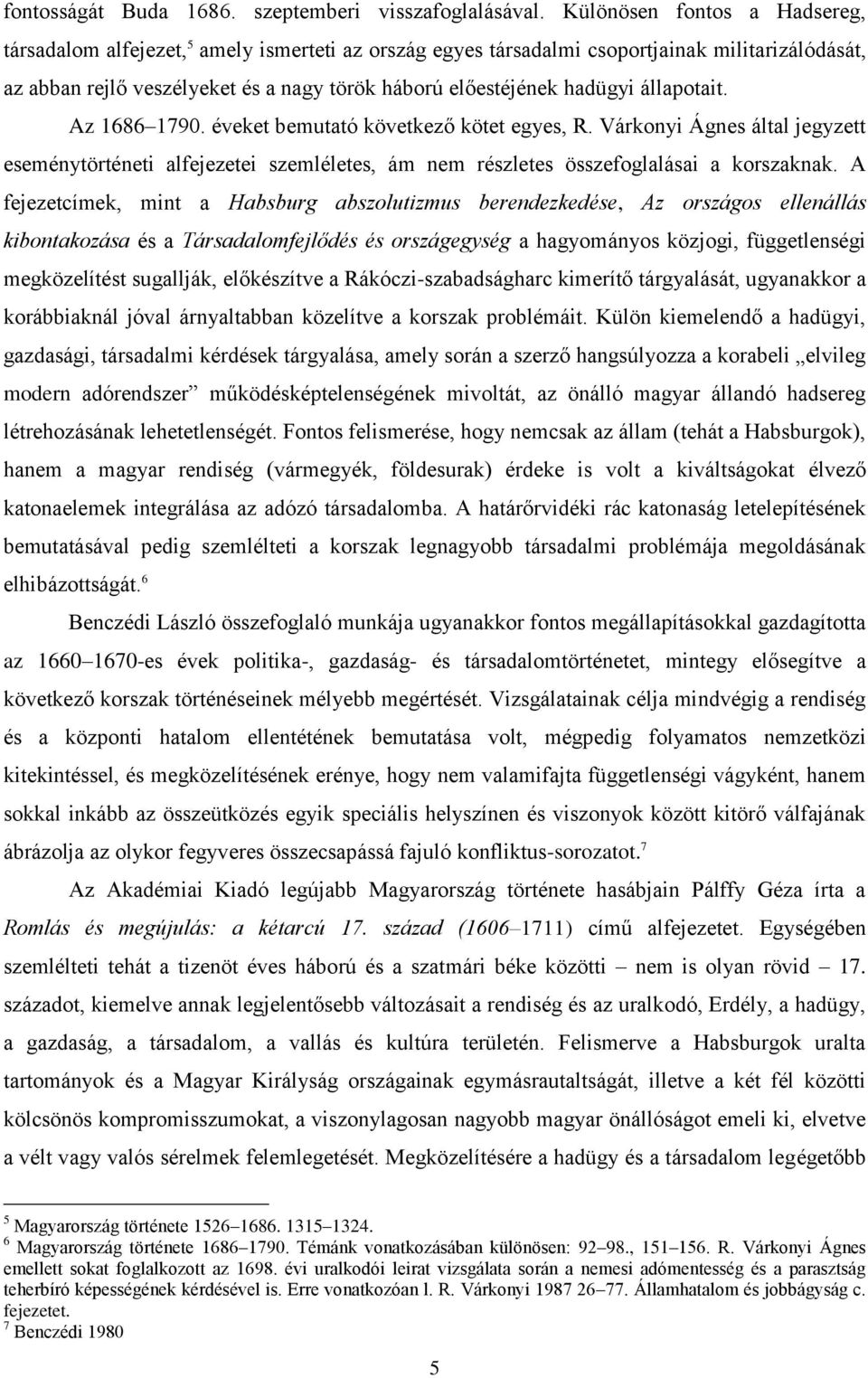 állapotait. Az 1686 1790. éveket bemutató következő kötet egyes, R. Várkonyi Ágnes által jegyzett eseménytörténeti alfejezetei szemléletes, ám nem részletes összefoglalásai a korszaknak.