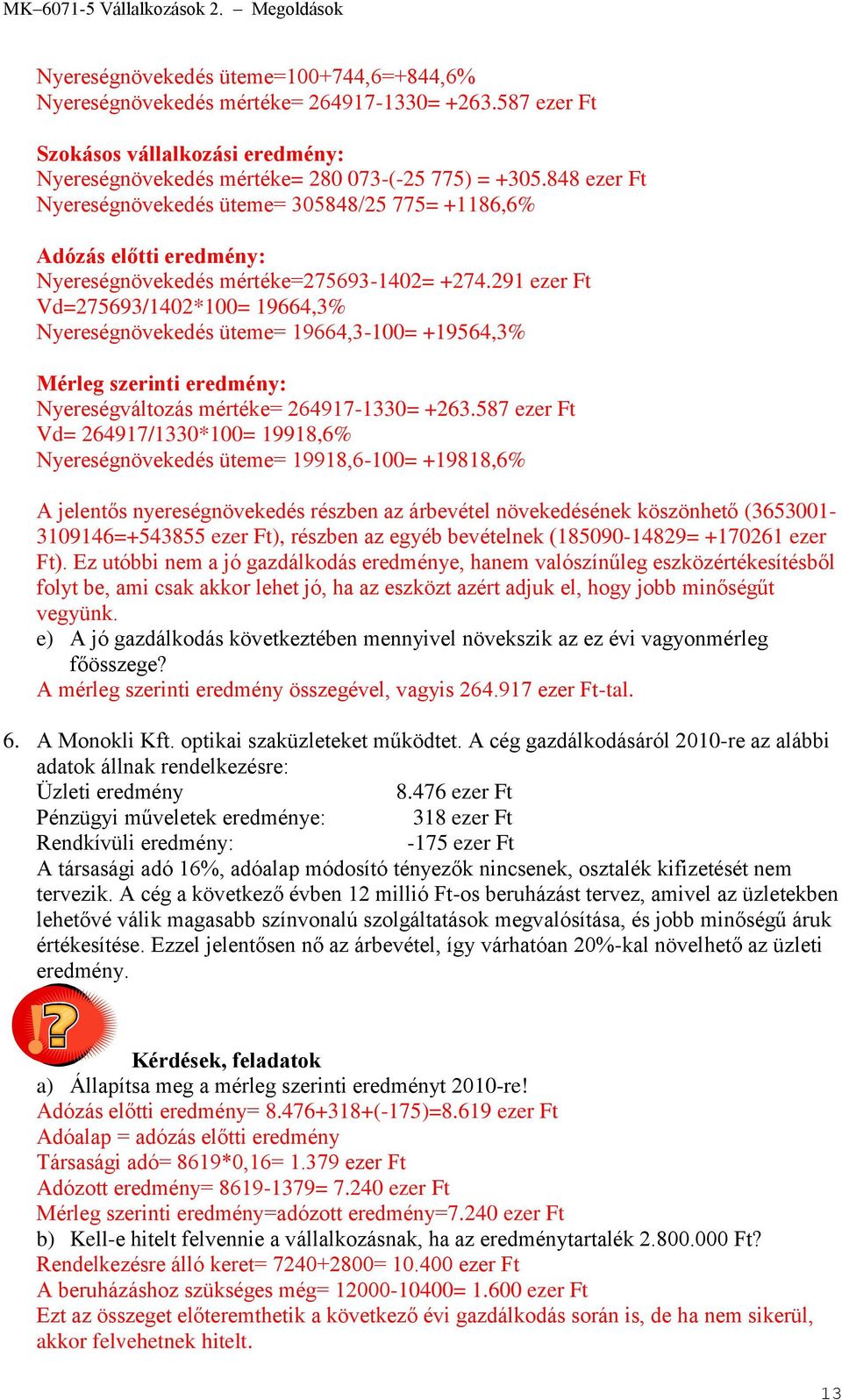 291 ezer Ft Vd=275693/1402*100= 19664,3% Nyereségnövekedés üteme= 19664,3-100= +19564,3% Mérleg szerinti eredmény: Nyereségváltozás mértéke= 264917-1330= +263.