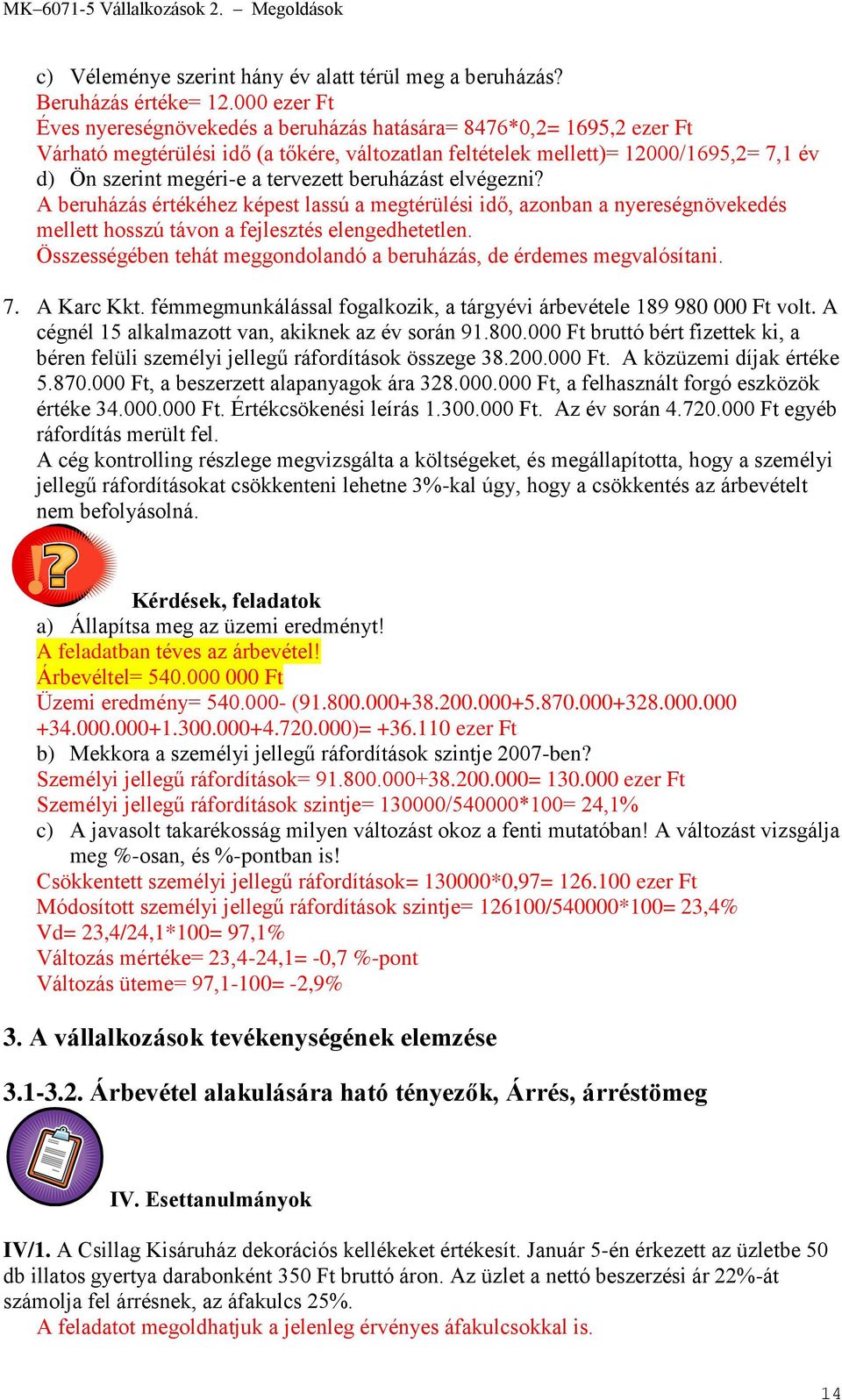 tervezett beruházást elvégezni? A beruházás értékéhez képest lassú a megtérülési idő, azonban a nyereségnövekedés mellett hosszú távon a fejlesztés elengedhetetlen.