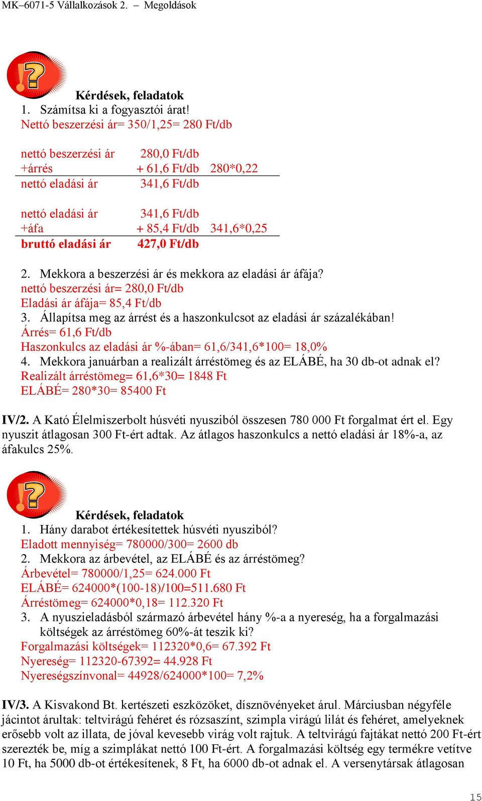 eladási ár 427,0 Ft/db 2. Mekkora a beszerzési ár és mekkora az eladási ár áfája? nettó beszerzési ár= 280,0 Ft/db Eladási ár áfája= 85,4 Ft/db 3.