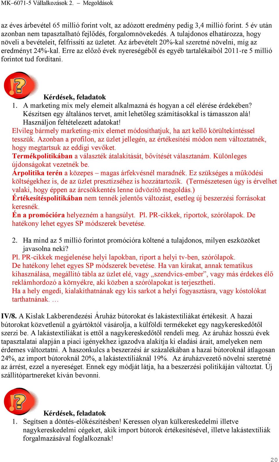 Erre az előző évek nyereségéből és egyéb tartalékaiból 2011-re 5 millió forintot tud fordítani. 1. A marketing mix mely elemeit alkalmazná és hogyan a cél elérése érdekében?