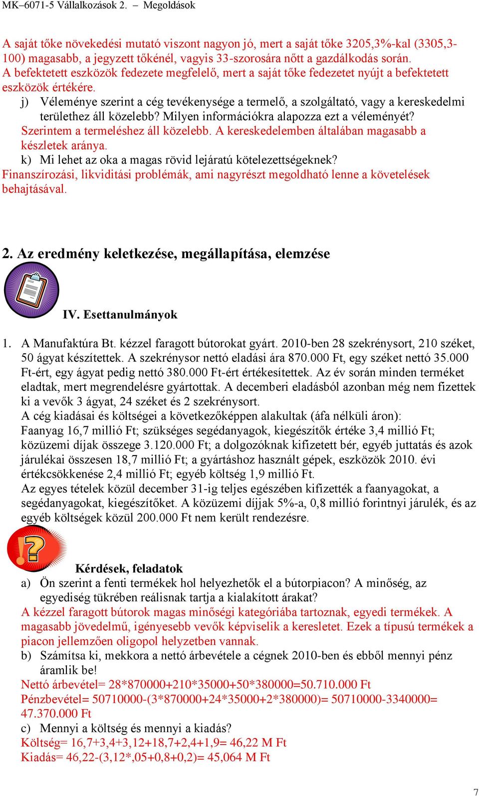 j) Véleménye szerint a cég tevékenysége a termelő, a szolgáltató, vagy a kereskedelmi területhez áll közelebb? Milyen információkra alapozza ezt a véleményét? Szerintem a termeléshez áll közelebb.