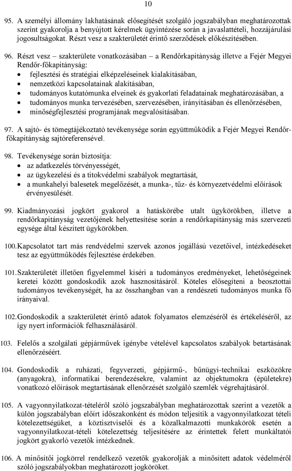 Részt vesz szakterülete vonatkozásában a Rendőrkapitányság illetve a Fejér Megyei Rendőr-főkapitányság: fejlesztési és stratégiai elképzeléseinek kialakításában, nemzetközi kapcsolatainak