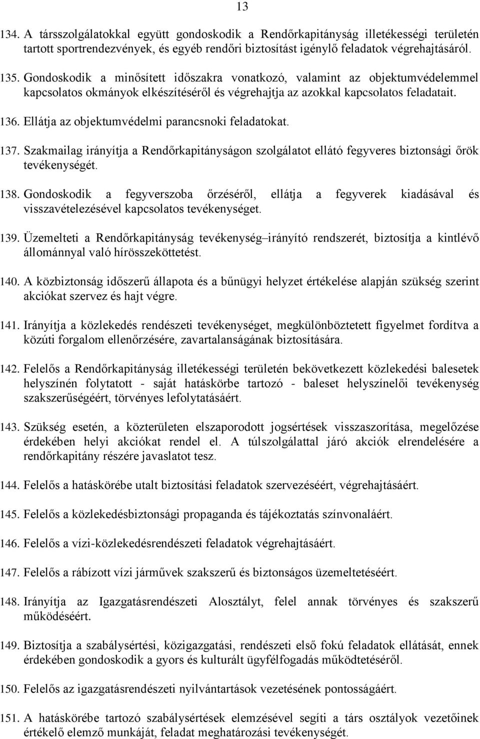 Ellátja az objektumvédelmi parancsnoki feladatokat. 137. Szakmailag irányítja a Rendőrkapitányságon szolgálatot ellátó fegyveres biztonsági őrök tevékenységét. 138.