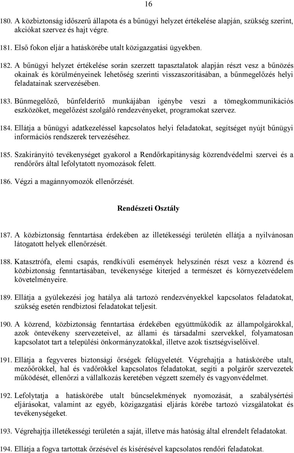 szervezésében. 183. Bűnmegelőző, bűnfelderítő munkájában igénybe veszi a tömegkommunikációs eszközöket, megelőzést szolgáló rendezvényeket, programokat szervez. 184.