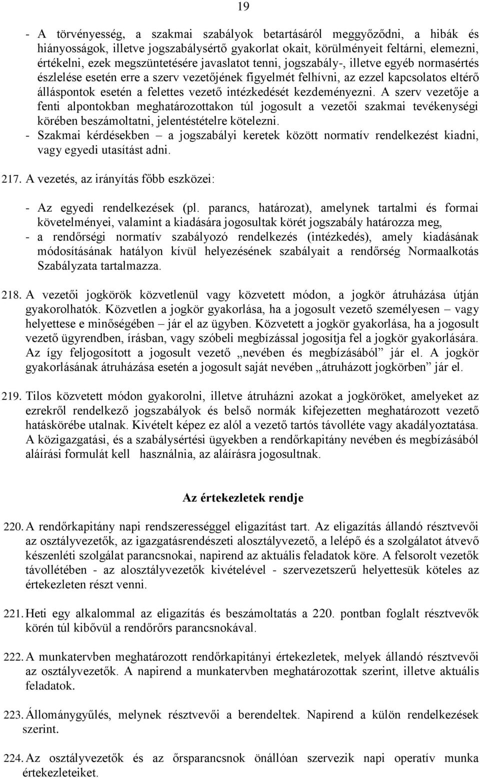 kezdeményezni. A szerv vezetője a fenti alpontokban meghatározottakon túl jogosult a vezetői szakmai tevékenységi körében beszámoltatni, jelentéstételre kötelezni.