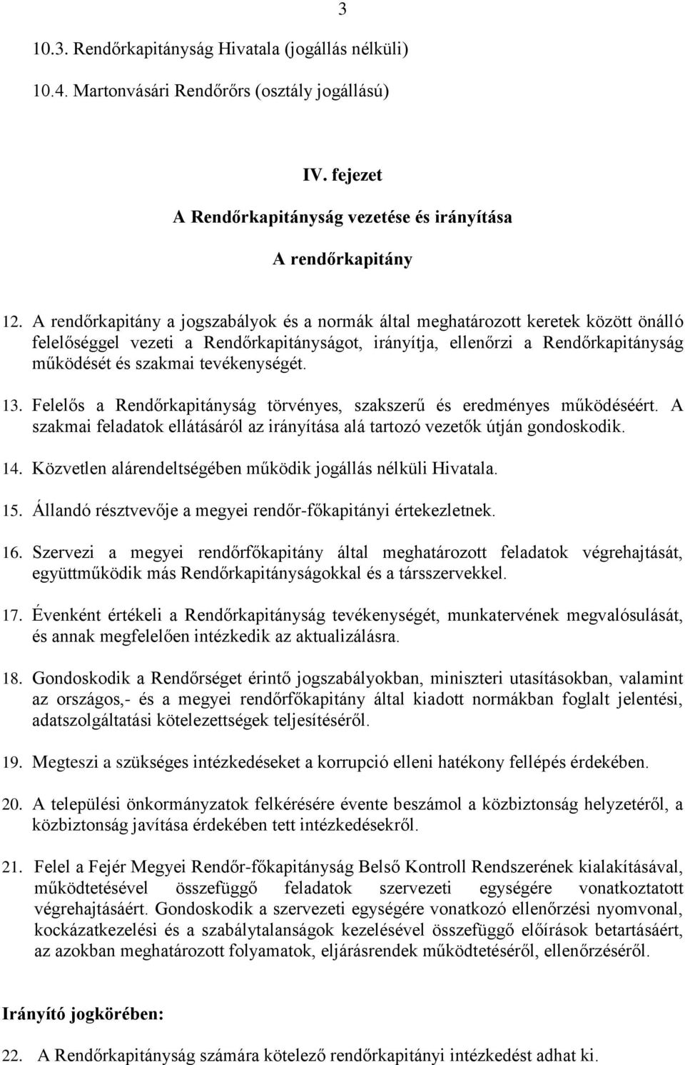 tevékenységét. 13. Felelős a Rendőrkapitányság törvényes, szakszerű és eredményes működéséért. A szakmai feladatok ellátásáról az irányítása alá tartozó vezetők útján gondoskodik. 14.