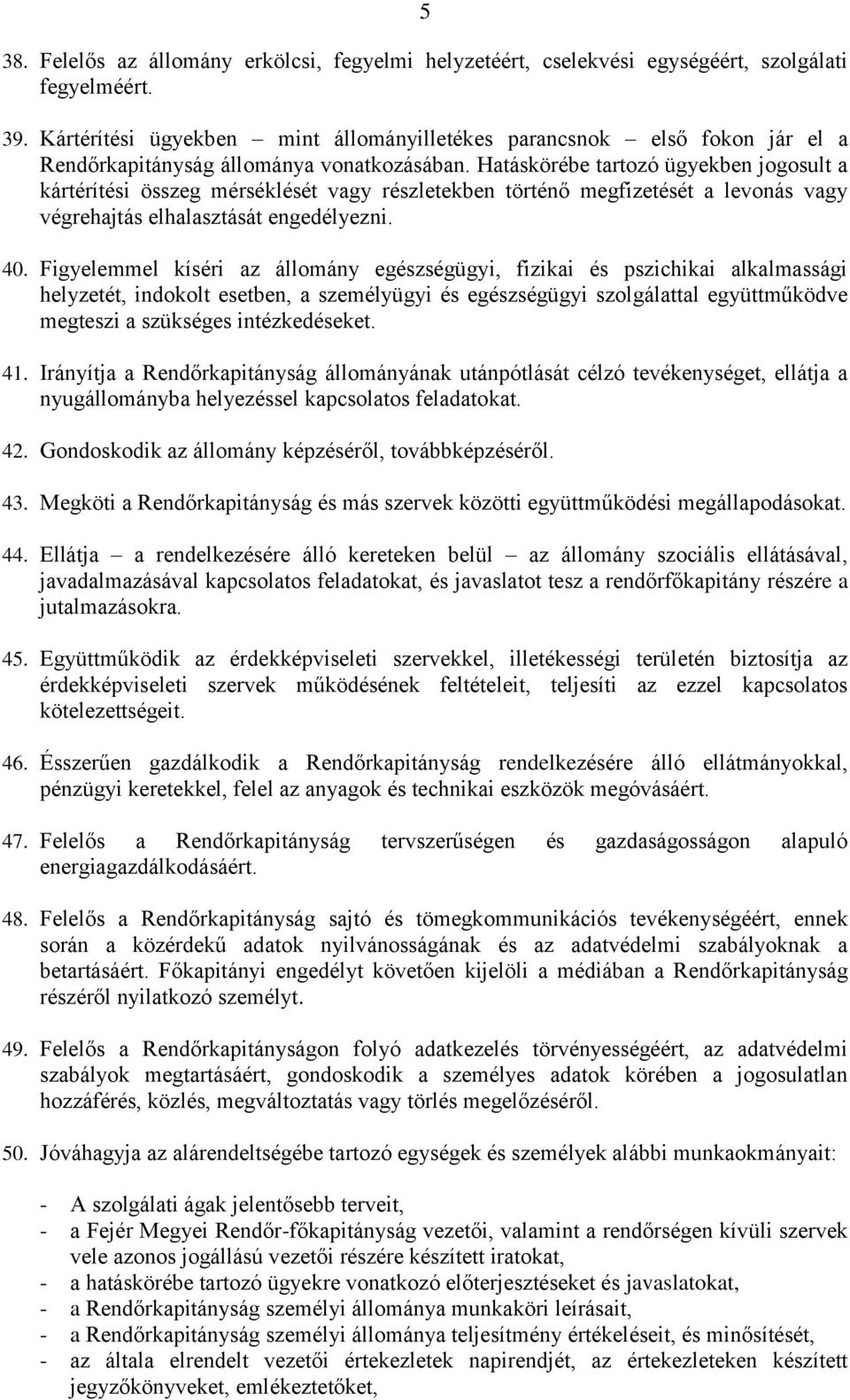 Hatáskörébe tartozó ügyekben jogosult a kártérítési összeg mérséklését vagy részletekben történő megfizetését a levonás vagy végrehajtás elhalasztását engedélyezni. 40.