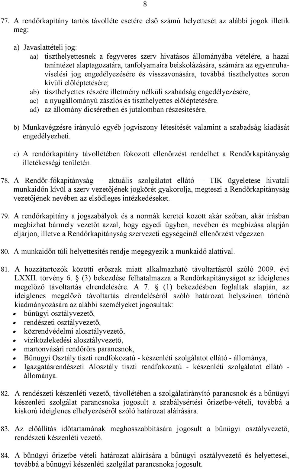 tiszthelyettes részére illetmény nélküli szabadság engedélyezésére, ac) a nyugállományú zászlós és tiszthelyettes előléptetésére. ad) az állomány dicséretben és jutalomban részesítésére.