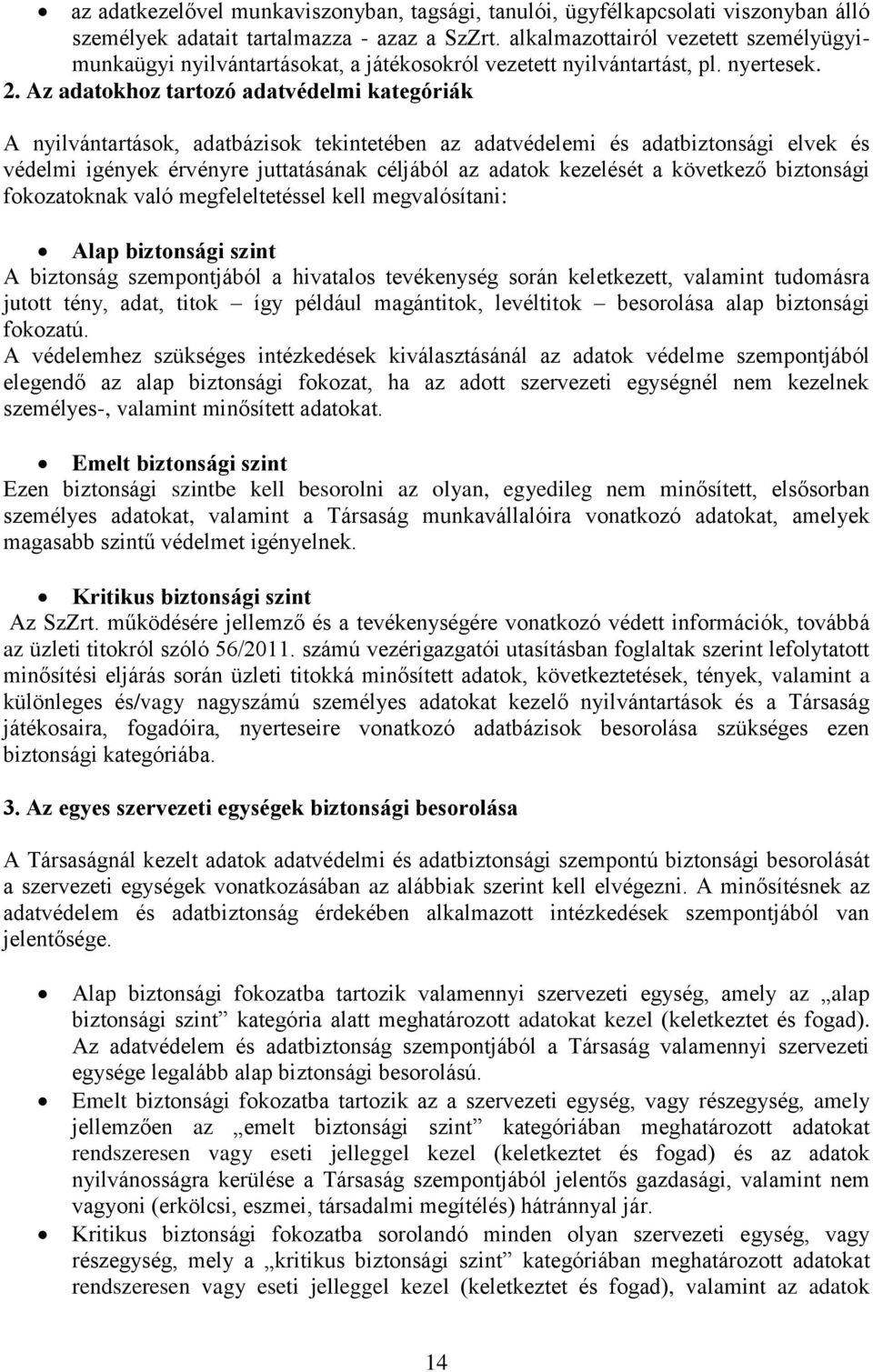 Az adatokhoz tartozó adatvédelmi kategóriák A nyilvántartások, adatbázisok tekintetében az adatvédelemi és adatbiztonsági elvek és védelmi igények érvényre juttatásának céljából az adatok kezelését a