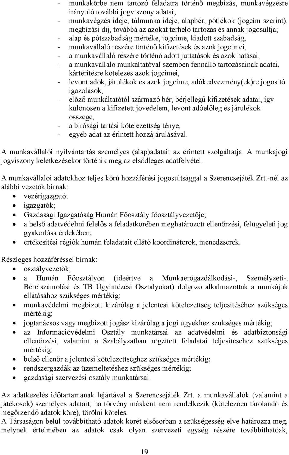 történő adott juttatások és azok hatásai, - a munkavállaló munkáltatóval szemben fennálló tartozásainak adatai, kártérítésre kötelezés azok jogcímei, - levont adók, járulékok és azok jogcíme,