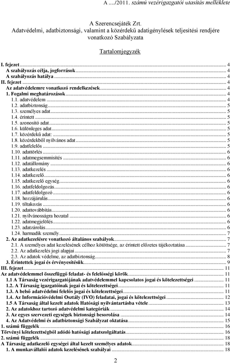 adatbiztonság... 5 1.3. személyes adat... 5 1.4. érintett... 5 1.5. azonosító adat... 5 1.6. különleges adat... 5 1.7. közérdekű adat:... 5 1.8. közérdekből nyilvános adat... 5 1.9. adatfelelős... 5 1.10.