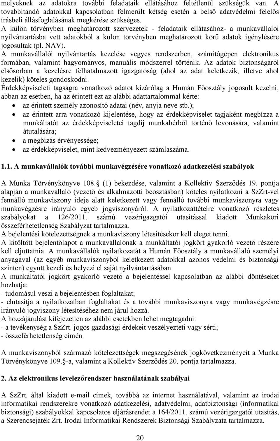 A külön törvényben meghatározott szervezetek - feladataik ellátásához- a munkavállalói nyilvántartásba vett adatokból a külön törvényben meghatározott körű adatok igénylésére jogosultak (pl. NAV).