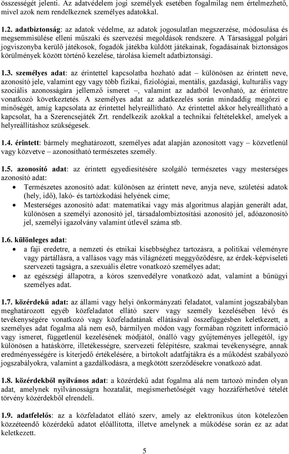 A Társasággal polgári jogviszonyba kerülő játékosok, fogadók játékba küldött játékainak, fogadásainak biztonságos körülmények között történő kezelése, tárolása kiemelt adatbiztonsági. 1.3.