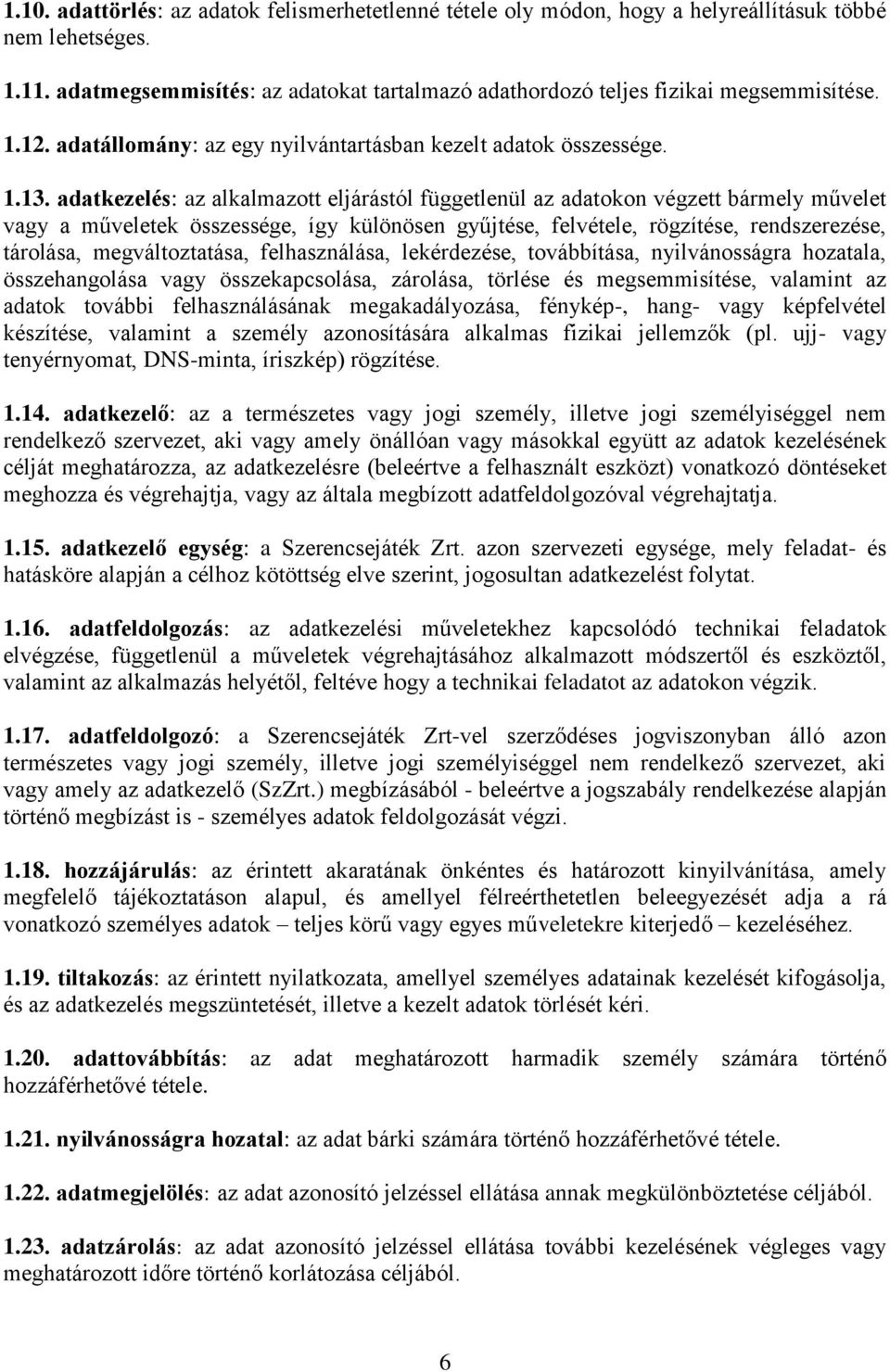 adatkezelés: az alkalmazott eljárástól függetlenül az adatokon végzett bármely művelet vagy a műveletek összessége, így különösen gyűjtése, felvétele, rögzítése, rendszerezése, tárolása,