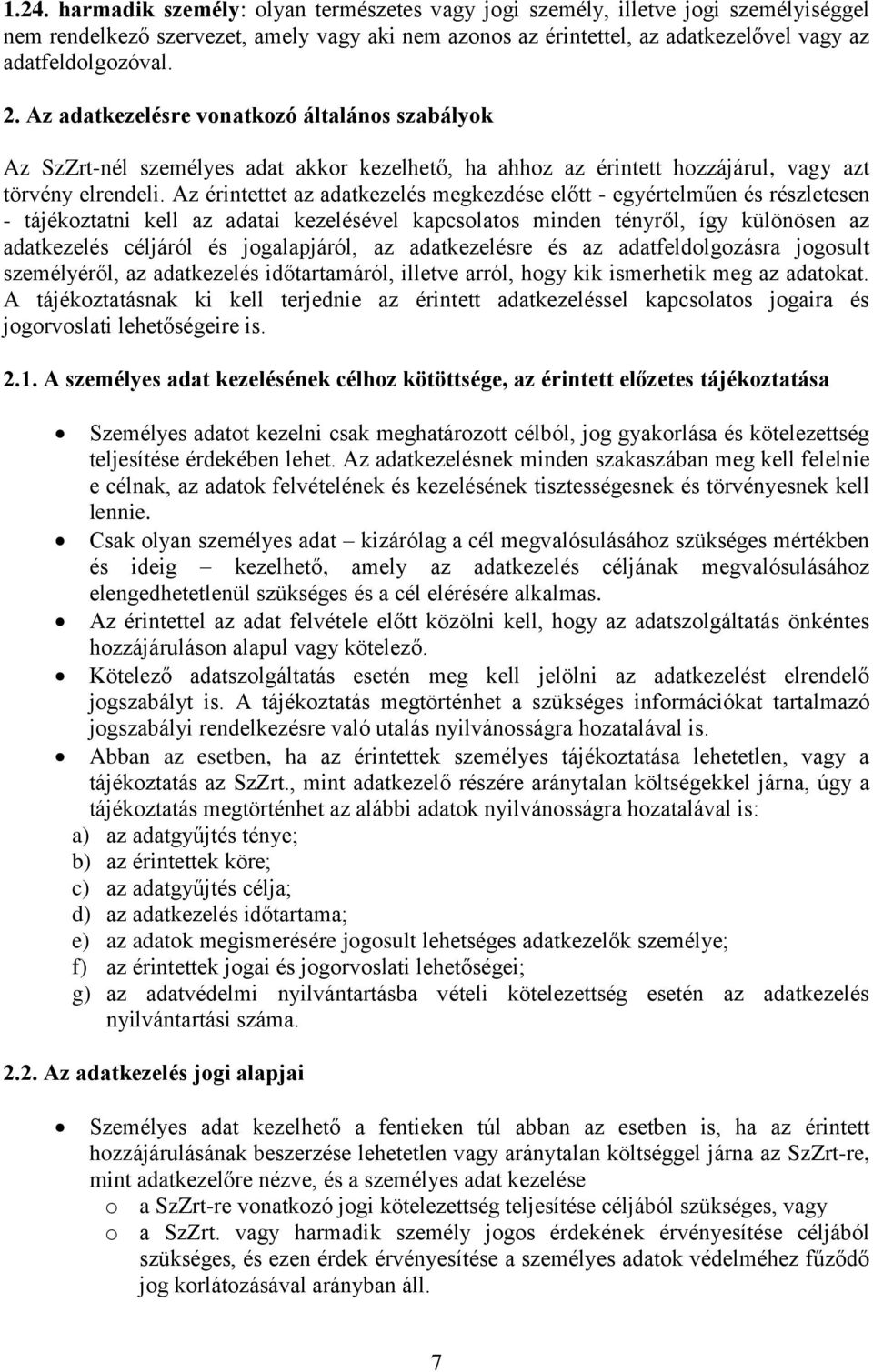 Az érintettet az adatkezelés megkezdése előtt - egyértelműen és részletesen - tájékoztatni kell az adatai kezelésével kapcsolatos minden tényről, így különösen az adatkezelés céljáról és