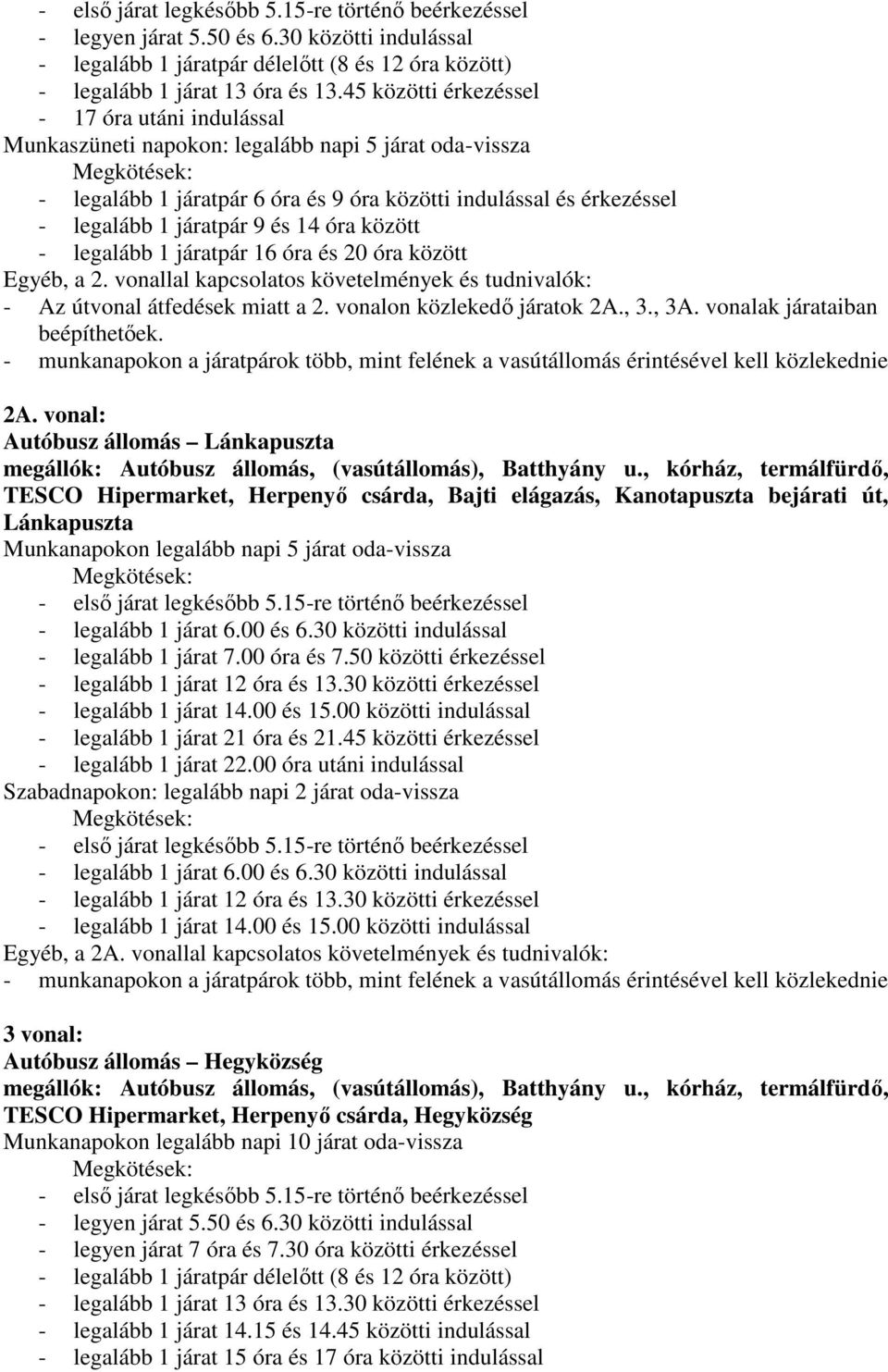 járatpár 9 és 14 óra között - legalább 1 járatpár 16 óra és 20 óra között Egyéb, a 2. vonallal kapcsolatos követelmények és tudnivalók: - Az útvonal átfedések miatt a 2. vonalon közlekedő járatok 2A.