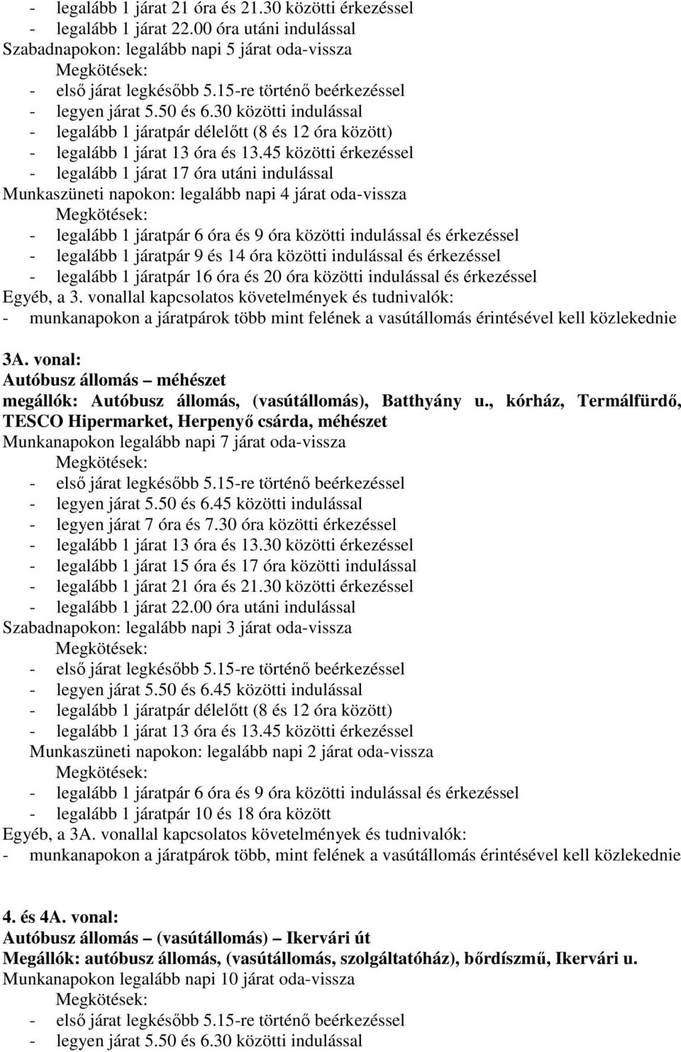 45 közötti érkezéssel - legalább 1 járat 17 óra utáni indulással Munkaszüneti napokon: legalább napi 4 járat oda-vissza Megkötések: - legalább 1 járatpár 6 óra és 9 óra közötti indulással és