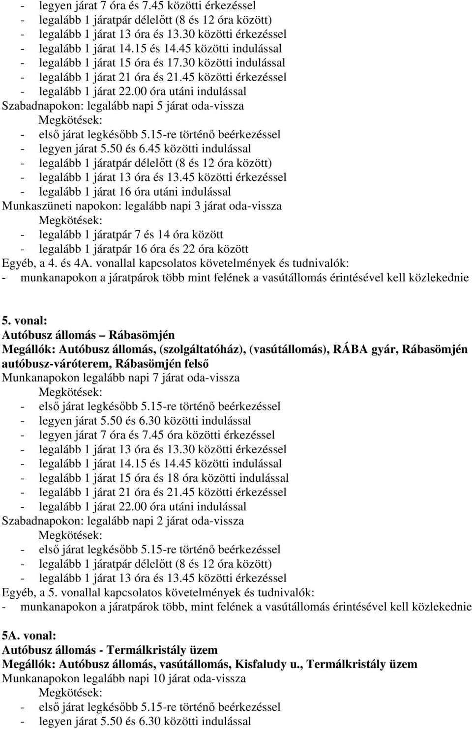 00 óra utáni indulással Szabadnapokon: legalább napi 5 járat oda-vissza Megkötések: - első járat legkésőbb 5.15-re történő beérkezéssel - legyen járat 5.50 és 6.