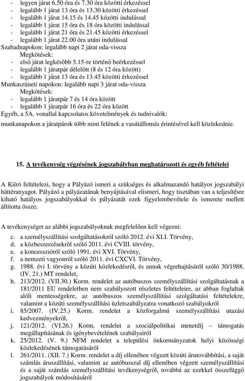 00 óra utáni indulással Szabadnapokon: legalább napi 2 járat oda-vissza Megkötések: - első járat legkésőbb 5.