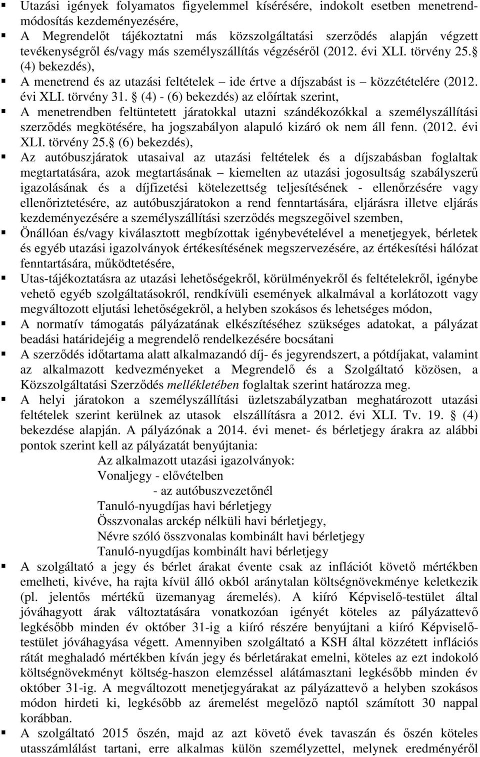 (4) - (6) bekezdés) az előírtak szerint, A menetrendben feltüntetett járatokkal utazni szándékozókkal a személyszállítási szerződés megkötésére, ha jogszabályon alapuló kizáró ok nem áll fenn. (2012.