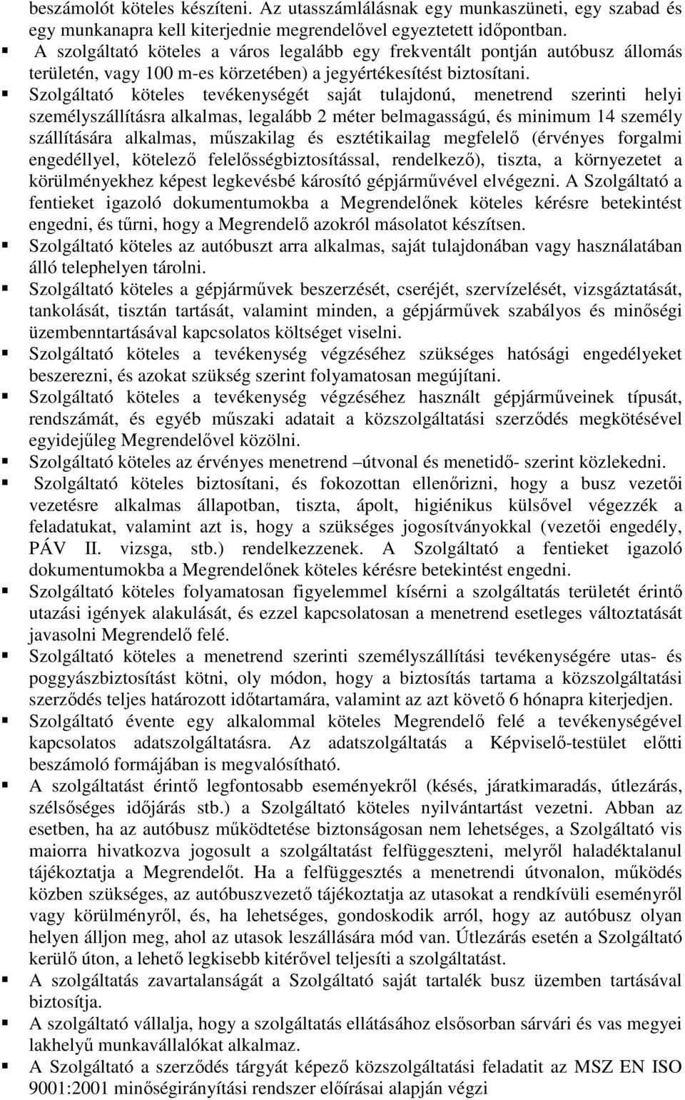 Szolgáltató köteles tevékenységét saját tulajdonú, menetrend szerinti helyi személyszállításra alkalmas, legalább 2 méter belmagasságú, és minimum 14 személy szállítására alkalmas, műszakilag és