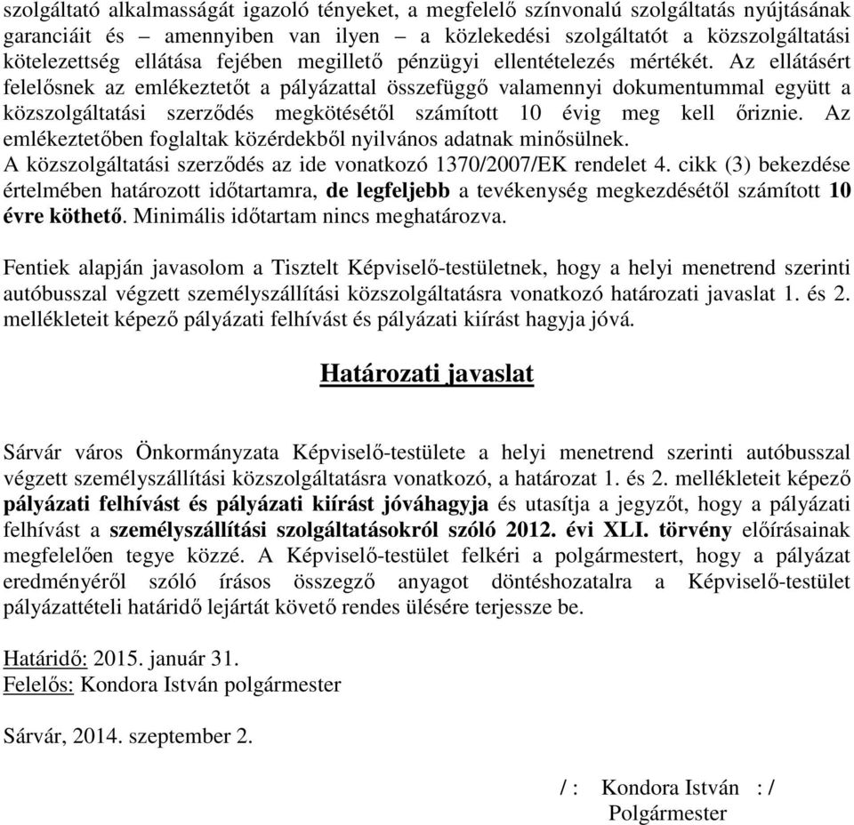 Az ellátásért felelősnek az emlékeztetőt a pályázattal összefüggő valamennyi dokumentummal együtt a közszolgáltatási szerződés megkötésétől számított 10 évig meg kell őriznie.