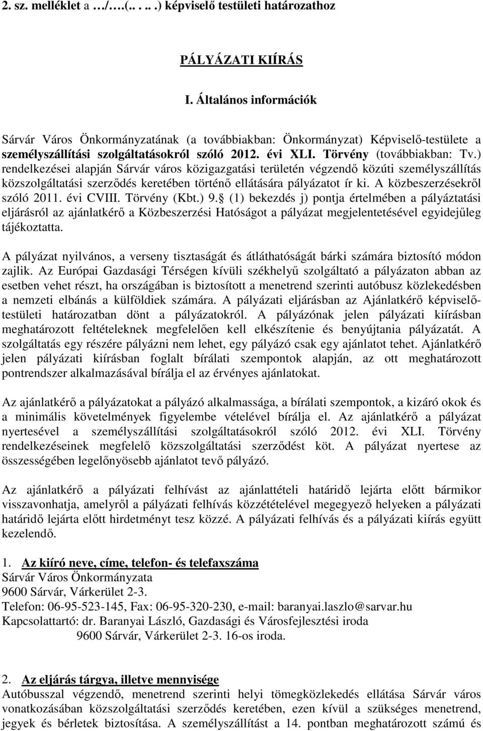 ) rendelkezései alapján Sárvár város közigazgatási területén végzendő közúti személyszállítás közszolgáltatási szerződés keretében történő ellátására pályázatot ír ki. A közbeszerzésekről szóló 2011.