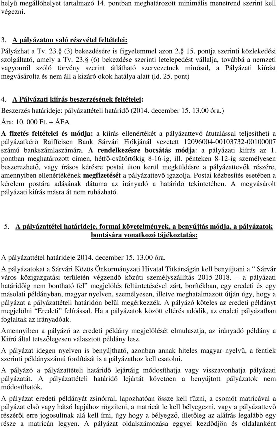 (6) bekezdése szerinti letelepedést vállalja, továbbá a nemzeti vagyonról szóló törvény szerint átlátható szervezetnek minősül, a Pályázati kiírást megvásárolta és nem áll a kizáró okok hatálya alatt