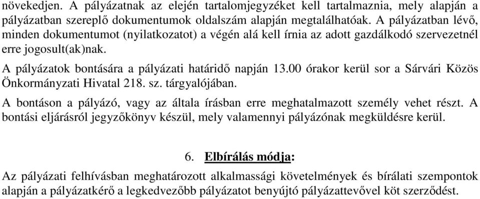 00 órakor kerül sor a Sárvári Közös Önkormányzati Hivatal 218. sz. tárgyalójában. A bontáson a pályázó, vagy az általa írásban erre meghatalmazott személy vehet részt.