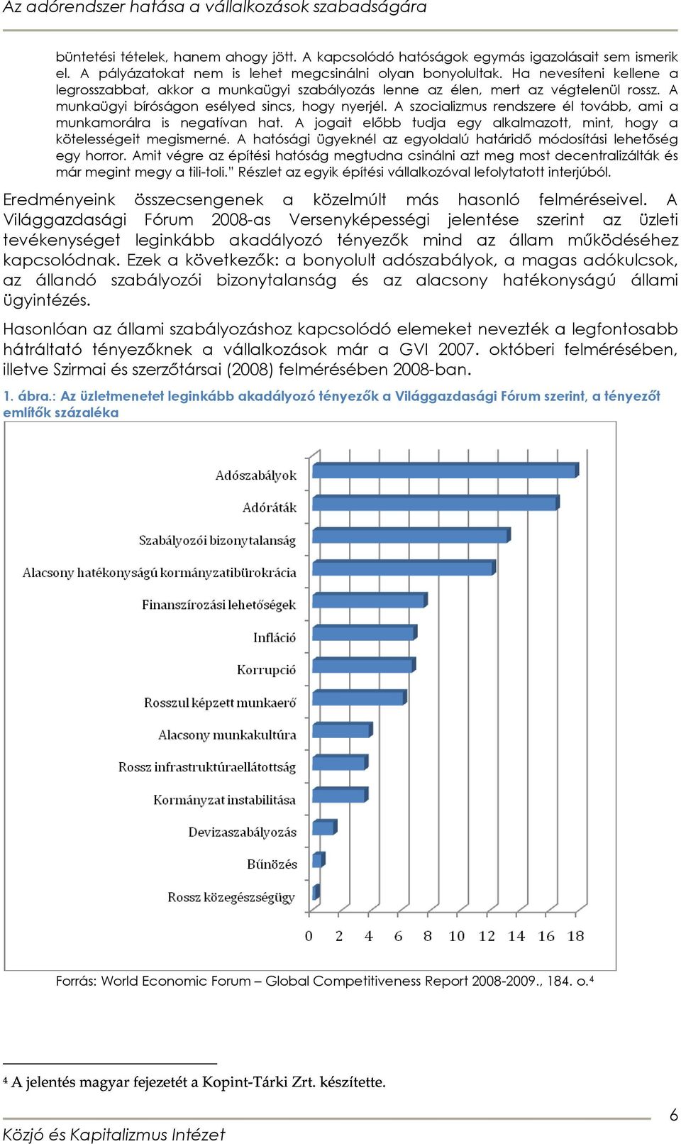 A szocializmus rendszere él tovább, ami a munkamorálra is negatívan hat. A jogait előbb tudja egy alkalmazott, mint, hogy a kötelességeit megismerné.