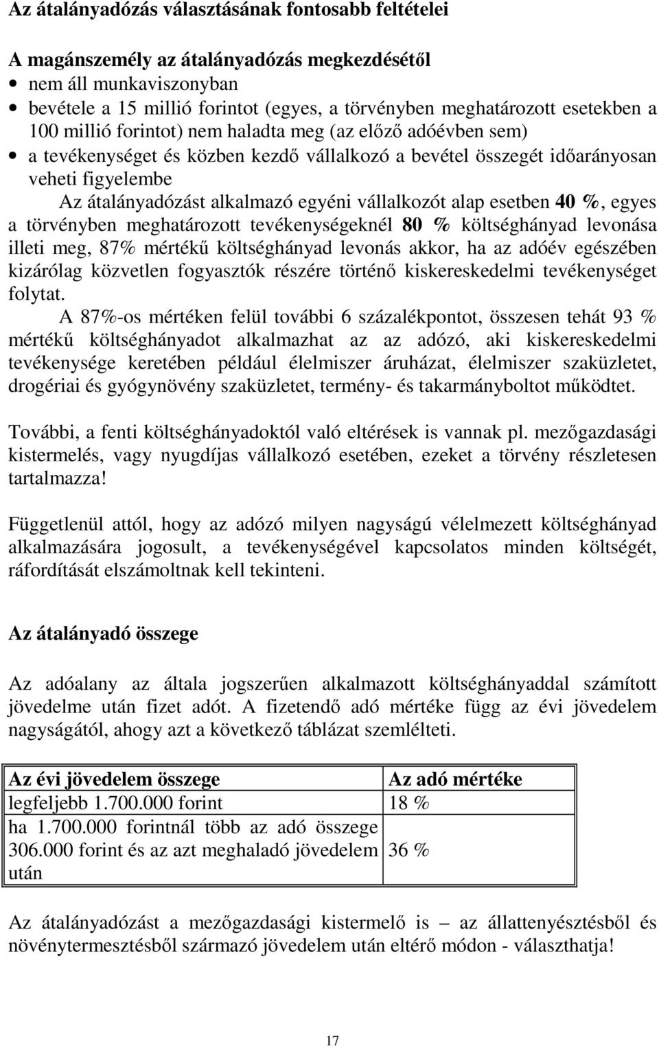 vállalkozót alap esetben 40 %, egyes a törvényben meghatározott tevékenységeknél 80 % költséghányad levonása illeti meg, 87% mértékő költséghányad levonás akkor, ha az adóév egészében kizárólag