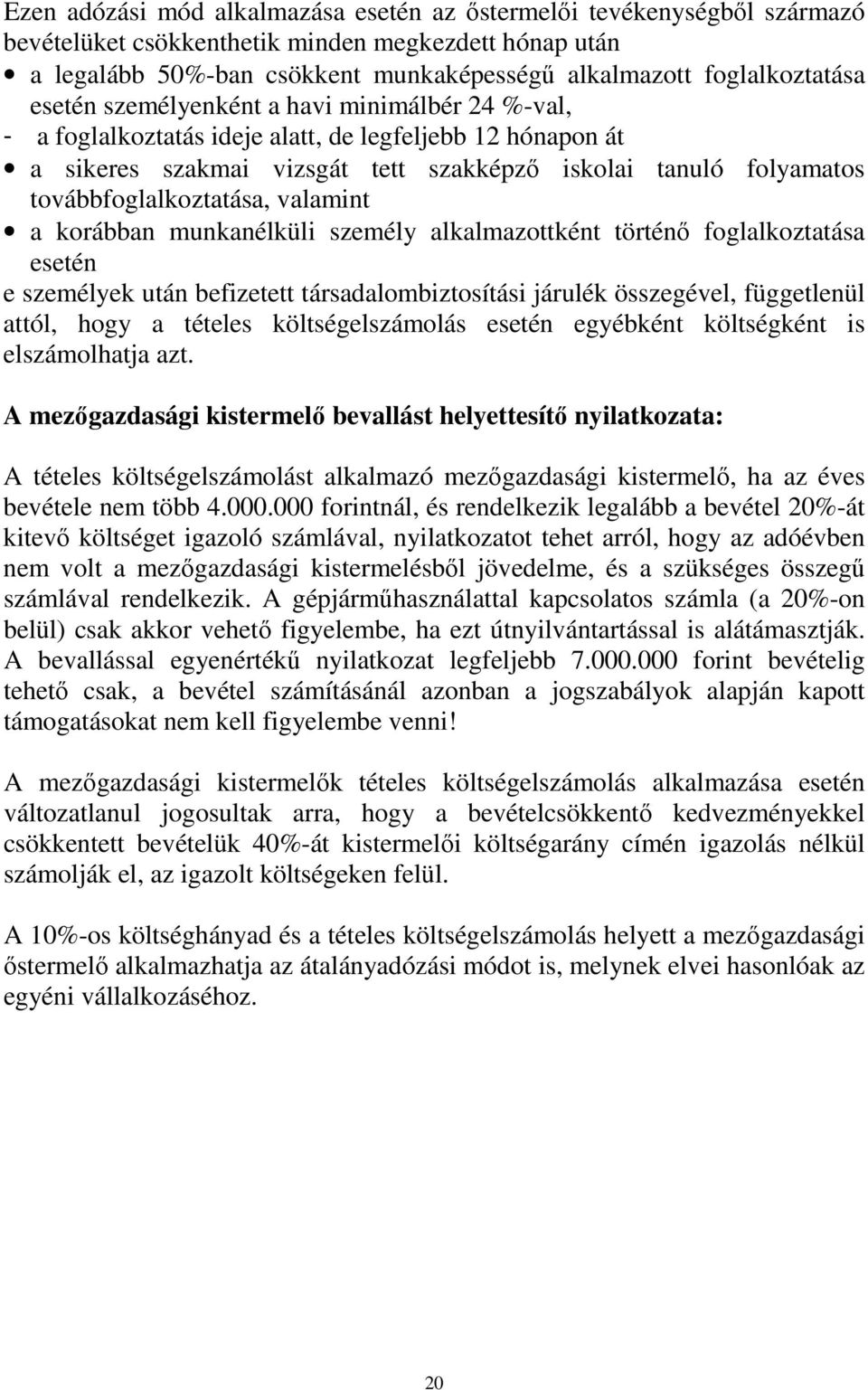 valamint a korábban munkanélküli személy alkalmazottként történı foglalkoztatása esetén e személyek után befizetett társadalombiztosítási járulék összegével, függetlenül attól, hogy a tételes