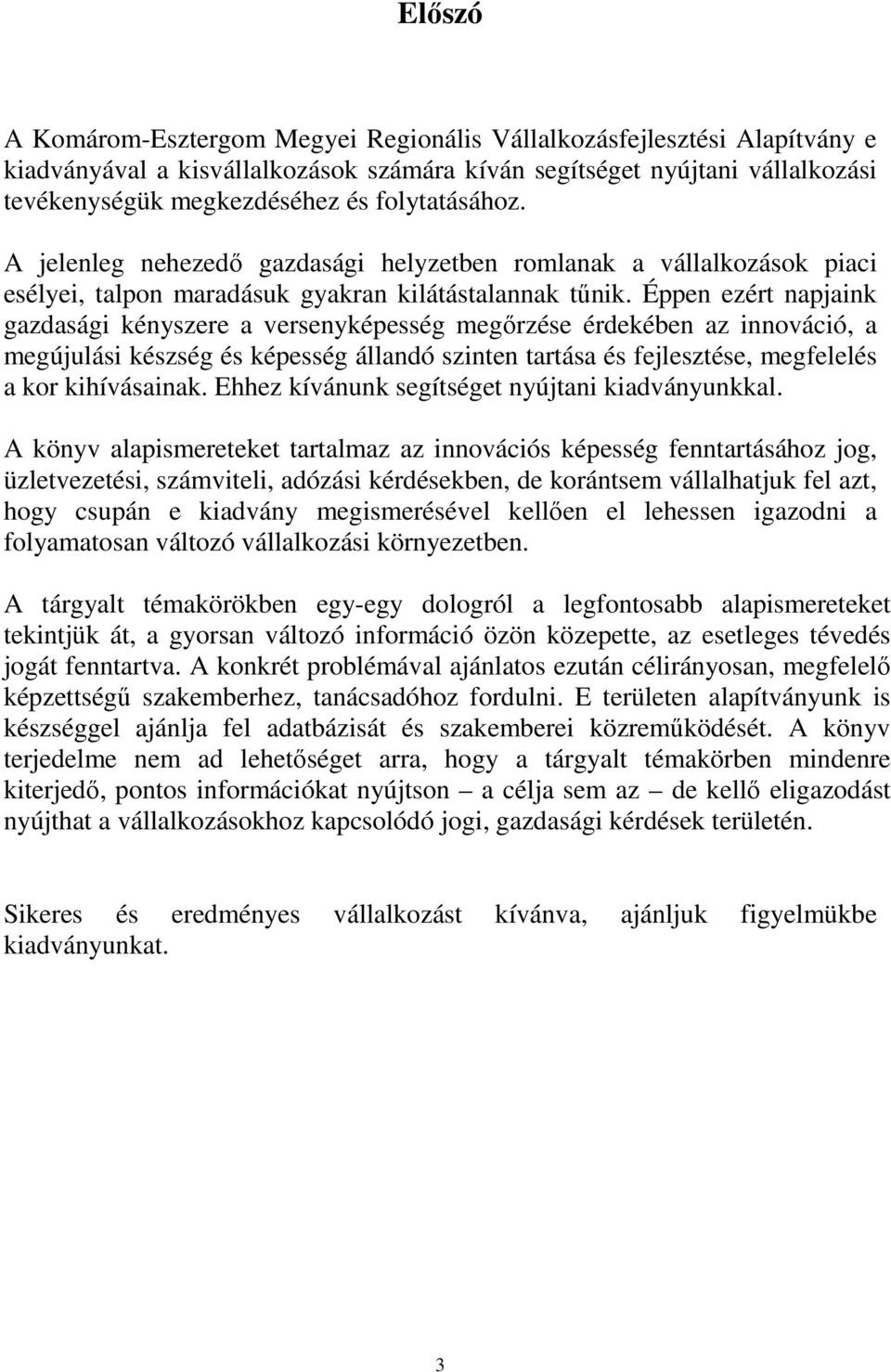 Éppen ezért napjaink gazdasági kényszere a versenyképesség megırzése érdekében az innováció, a megújulási készség és képesség állandó szinten tartása és fejlesztése, megfelelés a kor kihívásainak.