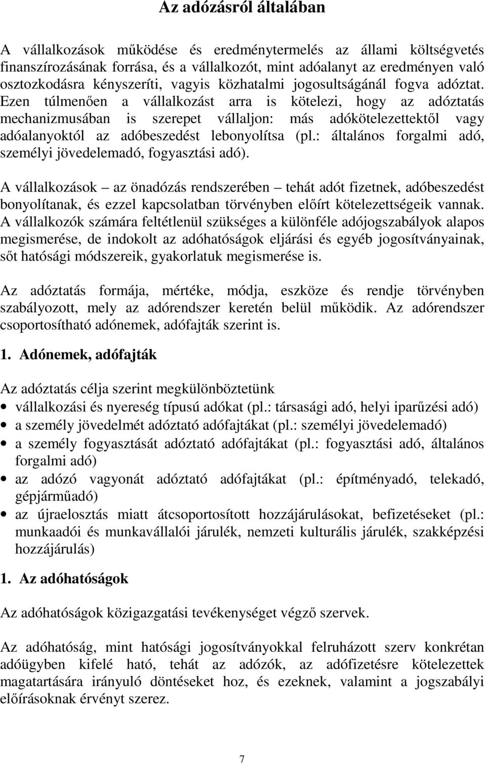 Ezen túlmenıen a vállalkozást arra is kötelezi, hogy az adóztatás mechanizmusában is szerepet vállaljon: más adókötelezettektıl vagy adóalanyoktól az adóbeszedést lebonyolítsa (pl.