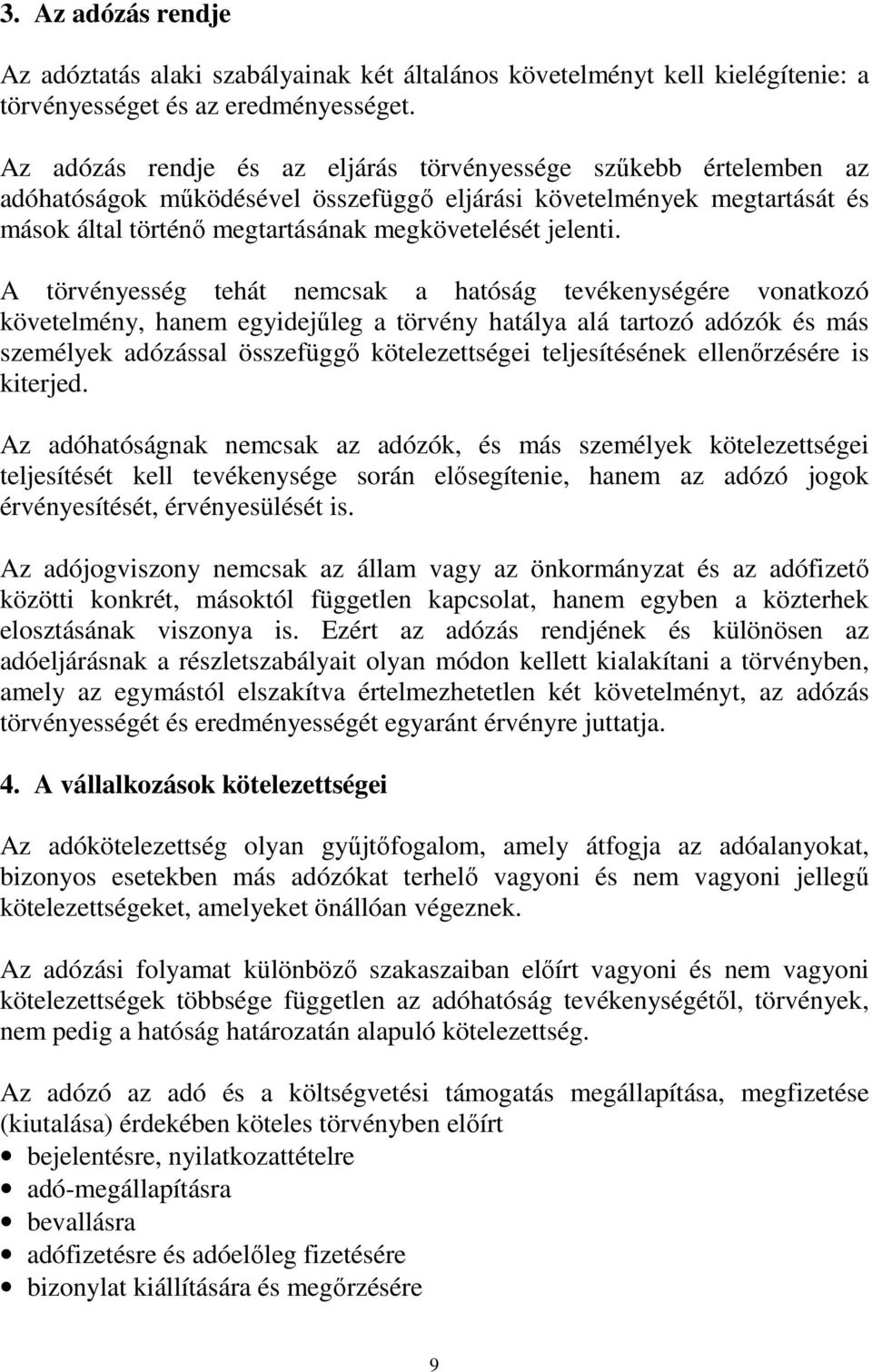 A törvényesség tehát nemcsak a hatóság tevékenységére vonatkozó követelmény, hanem egyidejőleg a törvény hatálya alá tartozó adózók és más személyek adózással összefüggı kötelezettségei