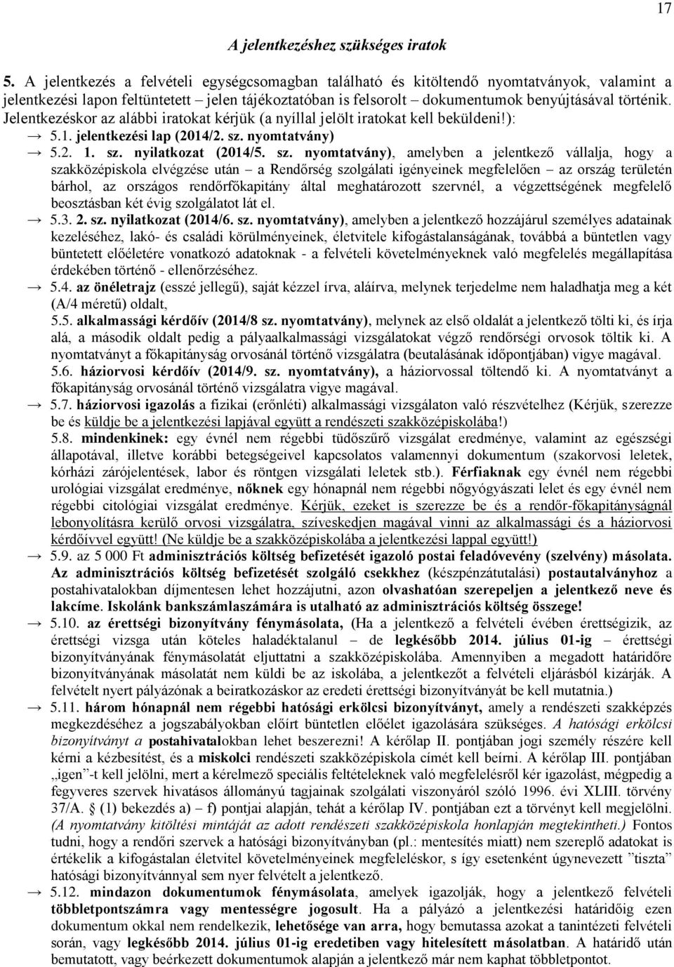 Jelentkezéskor az alábbi iratokat kérjük (a nyíllal jelölt iratokat kell beküldeni!): 5.1. jelentkezési lap (2014/2. sz.