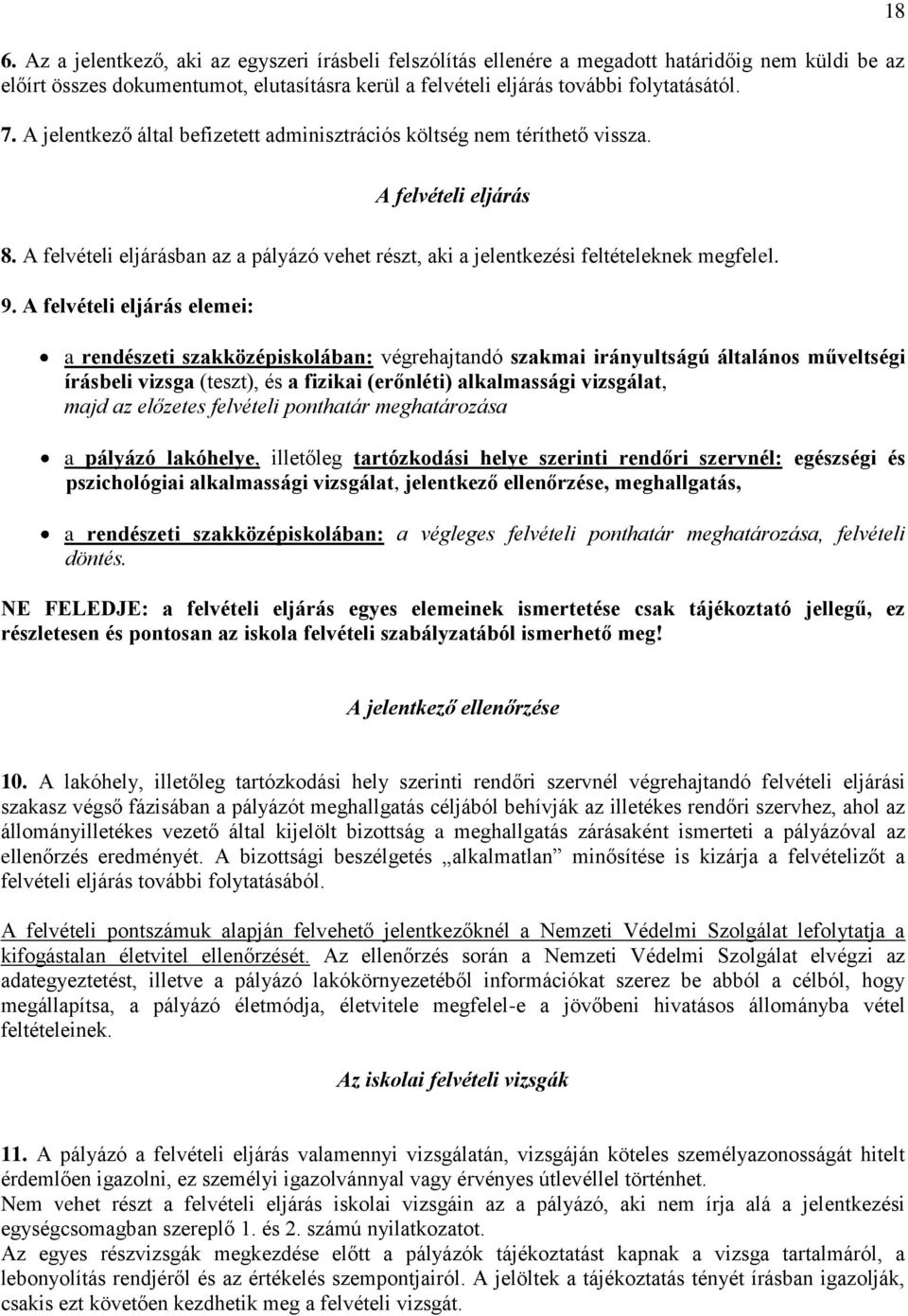 A felvételi eljárás elemei: a rendészeti szakközépiskolában: végrehajtandó szakmai irányultságú általános műveltségi írásbeli vizsga (teszt), és a fizikai (erőnléti) alkalmassági vizsgálat, majd az