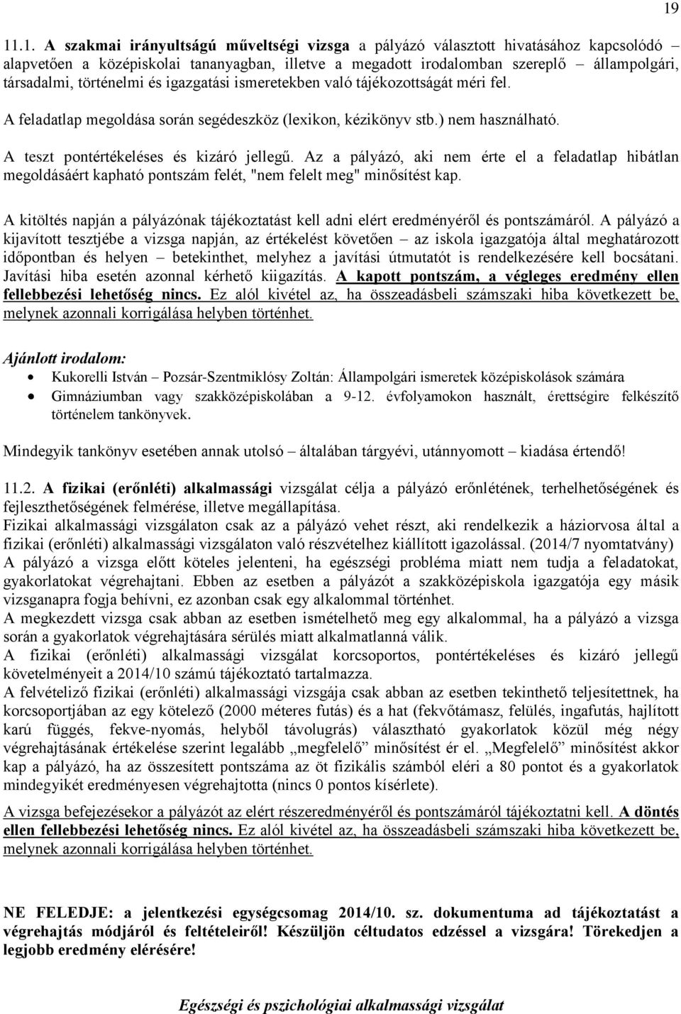 Az a pályázó, aki nem érte el a feladatlap hibátlan megoldásáért kapható pontszám felét, "nem felelt meg" minősítést kap.