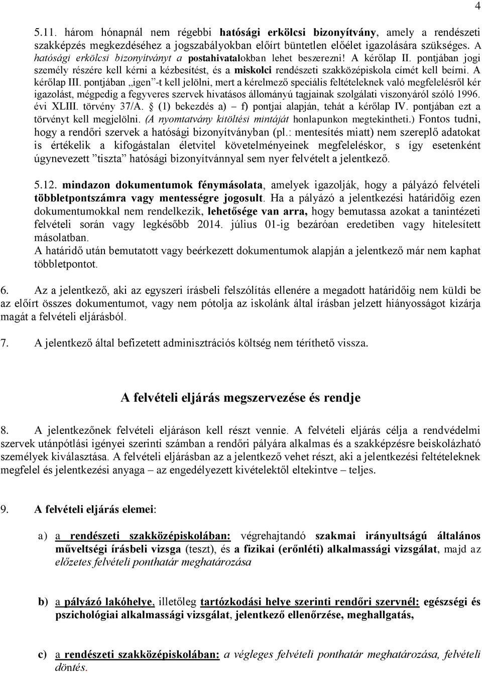 pontjában jogi személy részére kell kérni a kézbesítést, és a miskolci rendészeti szakközépiskola címét kell beírni. A kérőlap III.