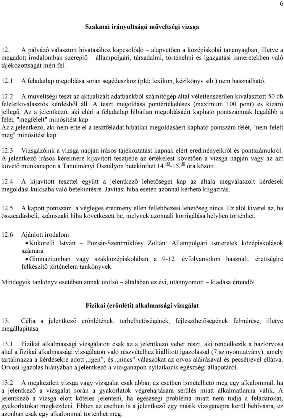 tájékozottságát méri fel. 12.1 A feladatlap megoldása során segédeszköz (pld: lexikon, kézikönyv stb.) nem használható. 12.2 A műveltségi teszt az aktualizált adatbankból számítógép által véletlenszerűen kiválasztott 50 db feleletkiválasztós kérdésből áll.